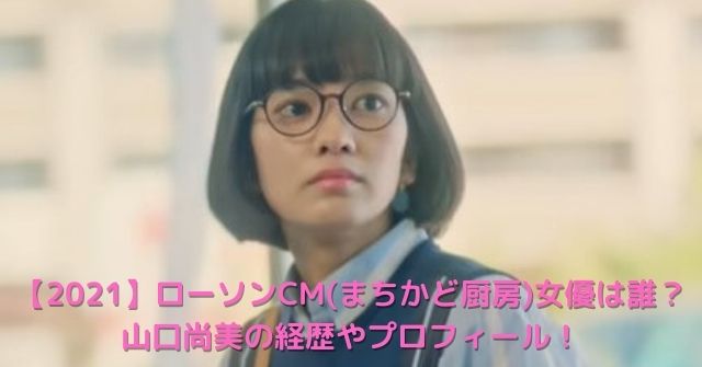 【2021】ローソンCM(まちかど厨房)女優は誰？山口尚美の経歴やプロフィール！