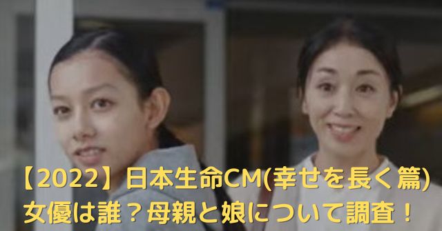 【2022】日本生命CM(幸せを長く篇)女優は誰？母親と娘について調査！
